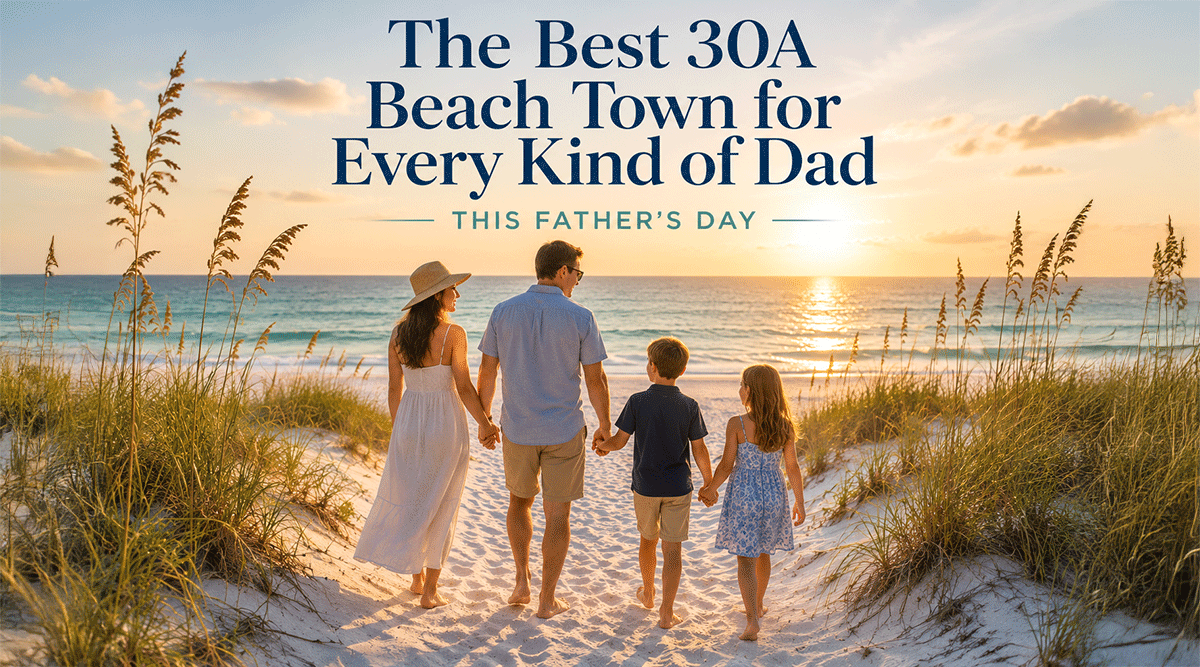 Best 30A Beach Town for Every Kind of Dad This Father's Day
